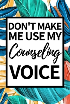 Paperback Don't Make Me Use My Counseling Voice: Cute Notebook/Journal (6" X 9") Appreciation Gift For School Counselor Book