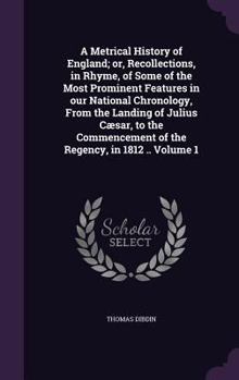 Hardcover A Metrical History of England; or, Recollections, in Rhyme, of Some of the Most Prominent Features in our National Chronology, From the Landing of Jul Book