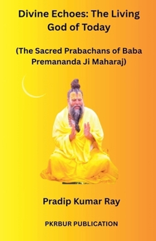 Paperback Divine Echoes: The Living God of Today (The Sacred Prabachans of Baba Premananda Ji Maharaj) Book
