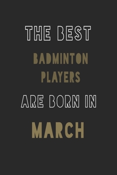 The Best badminton players are Born in March journal: 6*9 Lined Diary Notebook, Journal or Planner and Gift with 120 pages