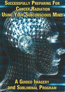 Hardcover Successfully Preparing for Cancer Radiation Using Your Subconscious Mind: A Guided Imagery and Subliminal Program Book
