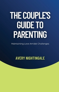 The Couple's Guide to Parenting: Maintaining Love Amidst Challenges