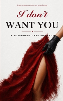 Paperback I Don't Want You: A Bosphorus Dark Romance Book