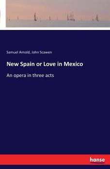 Paperback New Spain or Love in Mexico: An opera in three acts Book