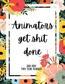 Animators Get Shit Done 2021-2022 Two Year Planner: 2 Year Monthly Planner, 24 Months Calendar and organizer, Gift for Animator - Flower Cover