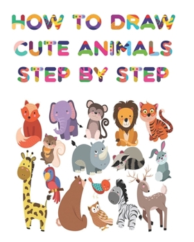 Paperback how to draw cute animals step by step: Fun beginner's drawing guide for kids: learn to draw cute animals using easy lines and shapes. Learn how to dra Book