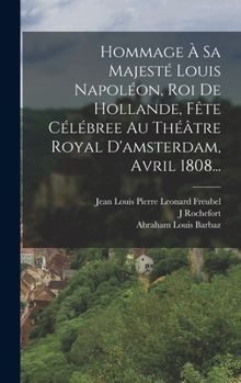 Hardcover Hommage À Sa Majesté Louis Napoléon, Roi De Hollande, Fête Célébree Au Théâtre Royal D'amsterdam, Avril 1808... [French] Book