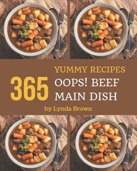Paperback Oops! 365 Yummy Beef Main Dish Recipes: Start a New Cooking Chapter with Yummy Beef Main Dish Cookbook! Book