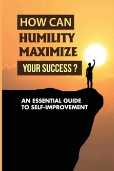 Paperback How Can Humility Maximize Your Success?: An Essential Guide To Self-improvement: Examples Of Humility Book