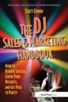 Paperback The DJ Sales and Marketing Handbook: How to Achieve Success, Grow Your Business, and Get Paid to Party! Book