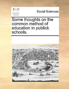 Paperback Some thoughts on the common method of education in publick schools. Book