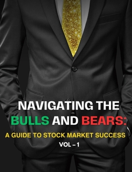 Paperback Navigating the Bulls and Bears: : A Guide to Stock Market Success (Vol. - !) Book