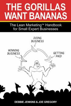 Paperback The Gorillas Want Bananas: The Lean Marketing Handbook for Small Expert Businesses Book