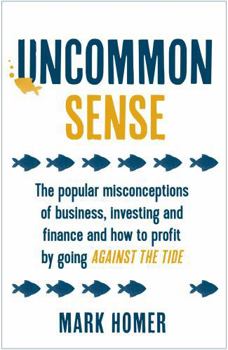 Paperback Uncommon Sense: The Popular Misconceptions of Business, Investing and Finance and How to Profit by Going Against the Tide Book