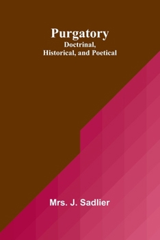 Purgatory: Doctrinal, Historical, and Poetical