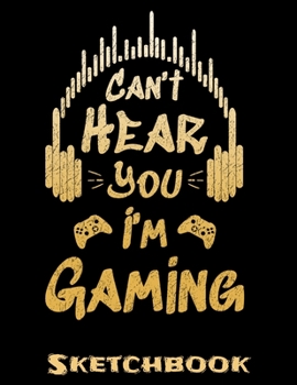 Paperback Can't Hear You I'm Gaming: Gamer Sketch Book with Blank Paper for Drawing Painting Creative Doodling or Sketching - 8.5 x 11 inch 120 pages Noteb Book