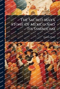 Paperback The Sacred Maya Stone Of Mexico And Its Symbolism Book