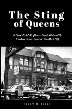 The Sting of Queens: A Bank Heist, the James Earle Mob and the Postwar Crime Scene in New York City