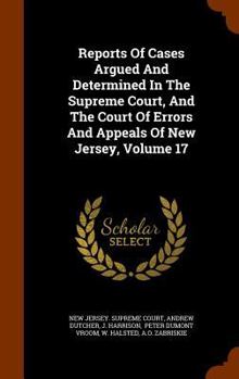 Hardcover Reports of Cases Argued and Determined in the Supreme Court, and the Court of Errors and Appeals of New Jersey, Volume 17 Book