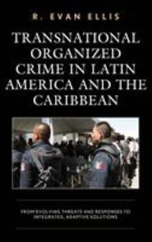 Hardcover Transnational Organized Crime in Latin America and the Caribbean: From Evolving Threats and Responses to Integrated, Adaptive Solutions Book