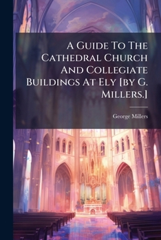 Paperback A Guide To The Cathedral Church And Collegiate Buildings At Ely [by G. Millers.] Book