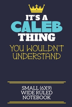Paperback It's A Caleb Thing You Wouldn't Understand Small (6x9) Wide Ruled Notebook: A cute book to write in for any book lovers, doodle writers and budding au Book