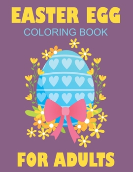 Easter Egg Coloring Book For Adults: Easter Egg coloring book for adults and teens . Adult Easter coloring book . An Adult Coloring Book of Easter Designs (Easter Books).