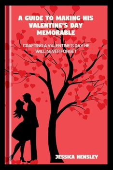 Paperback A Guide to Making His Valentine's Day Memorable: Crafting a Valentine's Day He will Never Forget Book