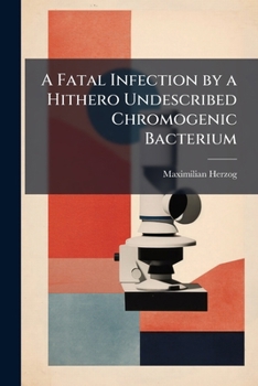 Paperback A Fatal Infection by a Hithero Undescribed Chromogenic Bacterium: Bacillus Aureus Fcetidus Book