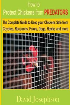 Paperback How to Protect Chickens from Predators: The Complete Guide to keep your Chickens Safe from Coyotes, Raccoons, Foxes, Dogs, Hawks and More Book