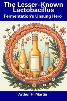 Paperback The Lesser-Known Lactobacillus: Fermentation's Unsung Hero Book