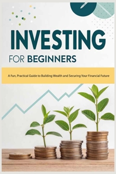 Paperback Investing for Beginners: A Fun, Practical Guide to Building Wealth and Securing Your Financial Future Book