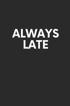 Paperback Always Late: Blank Lined Composition Notebook/Journal, 120 Page, Glossy Finish Quote Cover, 6x9 Book