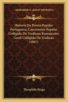 Paperback Historia Da Poesia Popular Portugueza; Cancioneiro Popular Colligido Da Tradicao; Romanceiro Geral Colligido Da Tradicao (1867) [Portuguese] Book
