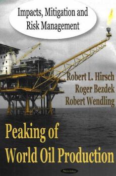 Peaking of World Oil Production: Impacts, Mitigation, And Risk Management