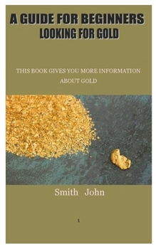 Paperback A Guide for Beginners Looking for Gold: This Book Gives You More Information about Gold Book