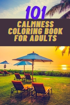 Paperback 101 calmness coloring book for adults: A stress relief coloring book to calm your mind - adults coloring beautiful designs of beach, cozy houses, flow Book