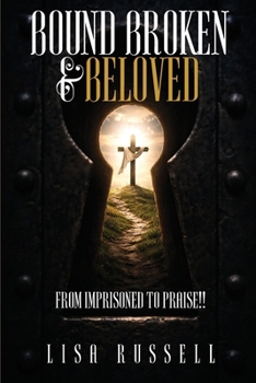 Paperback Bound, Broken, & Beloved: From Imprisoned to Praise!! Book
