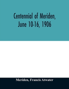 Paperback Centennial of Meriden, June 10-16, 1906; Report of the Proceedings, with full Description of the Many Events of Its Successful Celebration; Old Home W Book