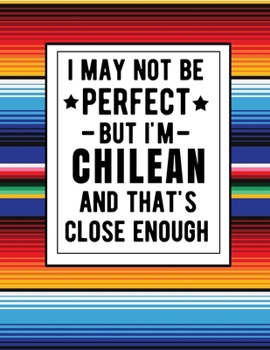 Paperback I May Not Be Perfect But I'm Chilean And That's Close Enough: Funny Chilean Notebook 100 Pages 8.5x11 Chile Gifts Book