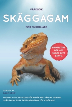 VÅRDBOK SKÄGGAGAM FÖR NYBÖRJARE : POGONA VITTICEPS GUIDE FÖR NYBÖRJARE: VÅRD AV CENTRAL SKÄGGAGAM ELLER SKÄGGAGAMSBOK FÖR NYBÖRJARE. (Swedish Edition)