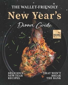 Paperback The Wallet-Friendly New Year's Dinner Guide: Delicious Recipes That Won't Break The Bank Book