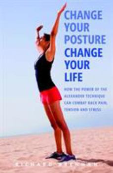 Paperback Change Your Posture, Change Your Life: How the Power of the Alexander Technique Can Combat Back Pain, Tension and Stress Book