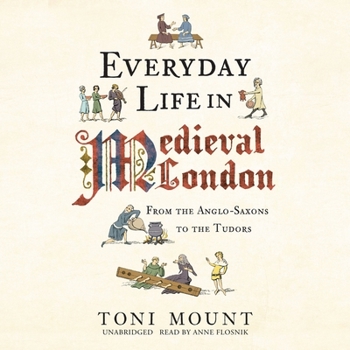 Everyday Life in Medieval London: From the Anglo-Saxons to the Tudors