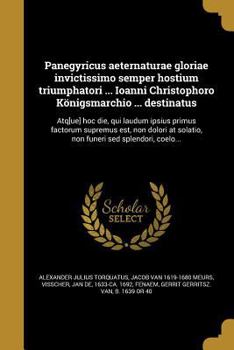 Paperback Panegyricus aeternaturae gloriae invictissimo semper hostium triumphatori ... Ioanni Christophoro Königsmarchio ... destinatus: Atq[ue] hoc die, qui l [Latin] Book