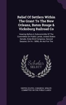 Relief of Settlers Within the Grant to the New Orleans, Baton Rouge & Vicksburg Railroad Co: Hearing Before a Subcommitte of the Committee on Public Lands, United States Senate, Sixty-Third Congress, 
