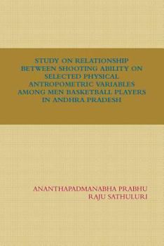 Paperback Study on Relationship Between Shooting Ability on Selected Physical Antropometric Variables Among Men Basketball Players in Andhra Pradesh Book