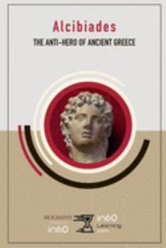 Alcibiades: The Anti-Hero of Ancient Greece