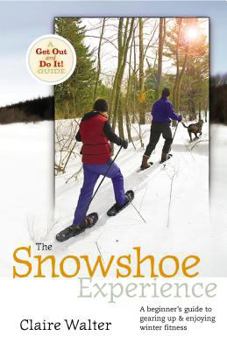 Paperback The Snowshoe Experience: Gear Up & Discover the Wonders of Winter on Snowhoes Book