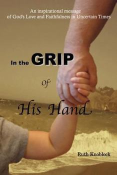 Paperback In the Grip of His Hand: An Inspirational Message of God's Love and Faithfulness in Uncertain Times Book